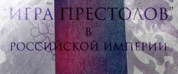 «Игра престолов» в Российской Империи. Учи историю кнопкой «play»