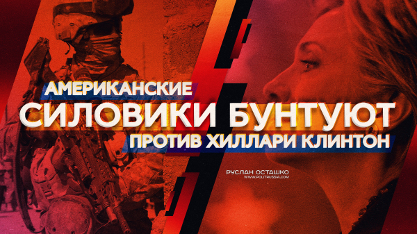 Американские силовики бунтуют против Хиллари Клинтон (Руслан Осташко) Американские силовики бунтуют против Хиллари Клинтон (Руслан Осташко)