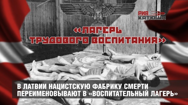 В Латвии нацистскую Фабрику смерти переименовывают в «воспитательный лагерь»