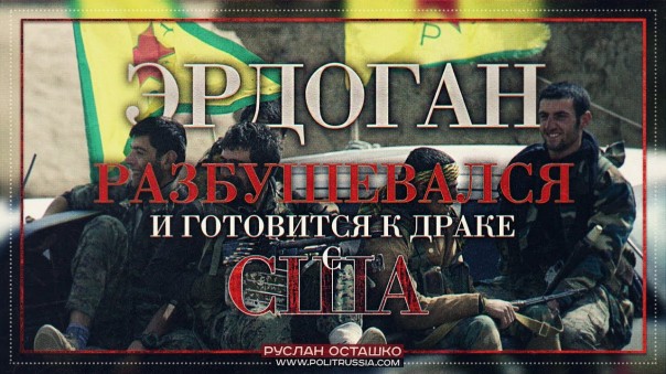 Эрдоган разбушевался и готовится к драке с США (Руслан Осташко)