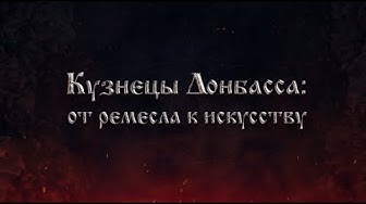Фильм "Кузнецы Донбасса: от ремесла к искусству"