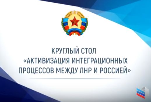 Круглый стол "Активизация интеграционных процессов между ЛНР и РФ".
