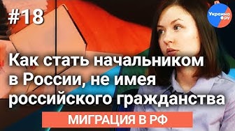Как стать начальником в России не имея российского гражданства - Переселенка развеяла мифы о том, что мигранту в РФ сложно найти работу