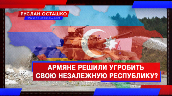 Армяне решили угробить свою незалежную республику? Руслан Осташко