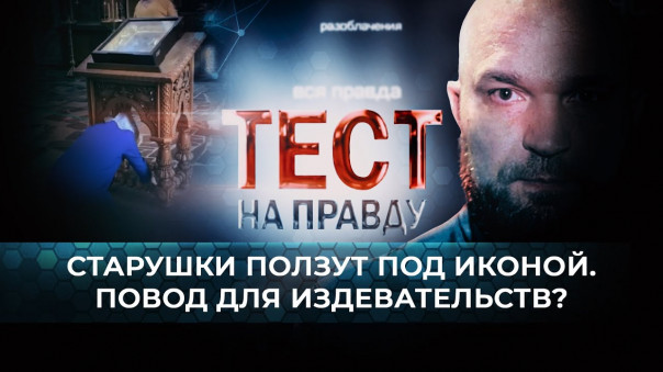 Тест на правду. Старушки ползут под иконой. Повод для издевательств?