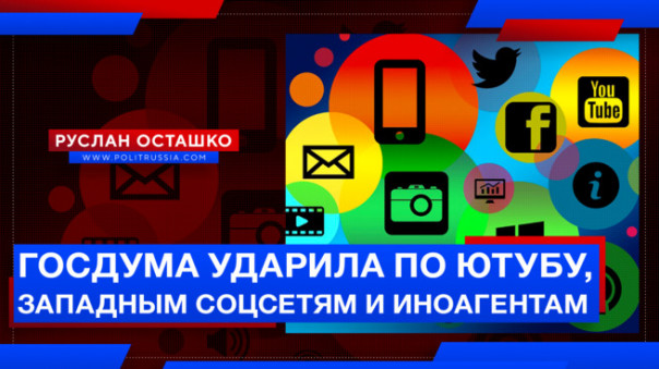 Госдума ударила по ютубу, западным соцсетям и иноагентам. Руслан Осташко