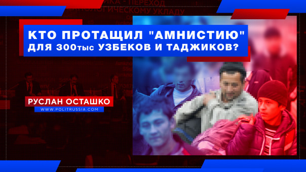 Кто протащил "амнистию" для 300 тыс. узбеков и таджиков? Руслан Осташко