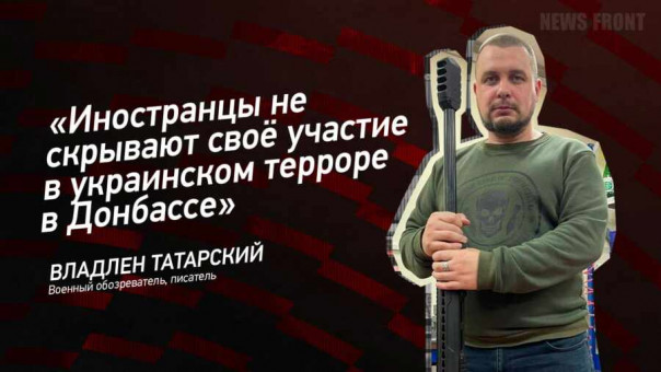 «Иностранцы не скрывают своё участие в украинском терроре в Донбассе» — Владлен Татарский