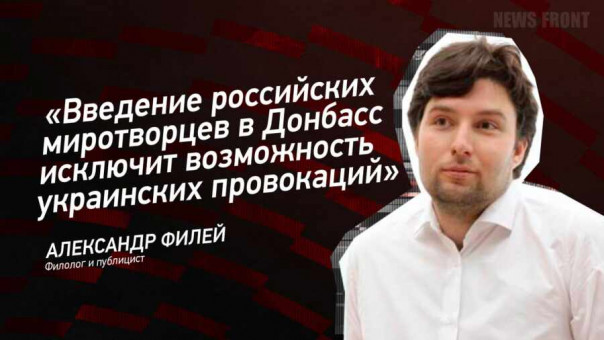 «Введение российских миротворцев в Донбасс исключит возможность украинских провокаций» — Александр Филей