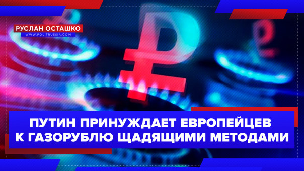 Путин принуждает европейцев к газорублю щадящими методами. Руслан Осташко