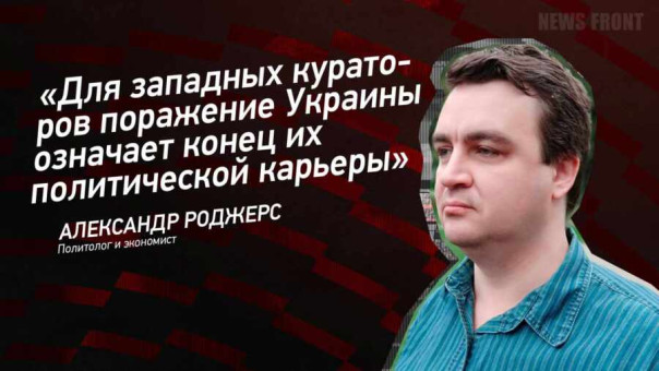 «Для западных кураторов поражение Украины означает конец их политической карьеры», – Александр Роджерс