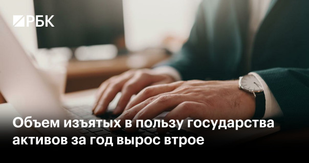 Объем изъятых в пользу государства активов за год вырос втрое